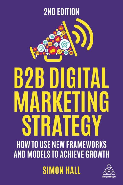 B2B Digital Marketing Strategy: How to Use New Frameworks and Models Achieve Growth