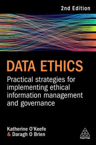 Title: Data Ethics: Practical Strategies for Implementing Ethical Information Management and Governance, Author: Katherine O'Keefe