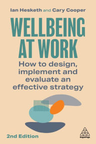 Title: Wellbeing at Work: How to Design, Implement and Evaluate an Effective Strategy, Author: Ian Hesketh