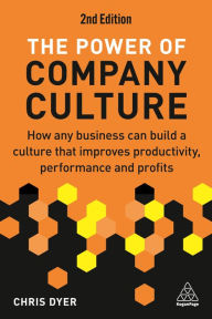 Title: The Power of Company Culture: How Any Business can Build a Culture that Improves Productivity, Performance and Profits, Author: Chris Dyer