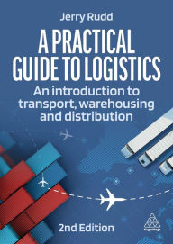 Title: A Practical Guide to Logistics: An Introduction to Transport, Warehousing, Trade and Distribution, Author: Jerry Rudd