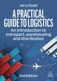 Title: A Practical Guide to Logistics: An Introduction to Transport, Warehousing and Distribution, Author: Jerry Rudd