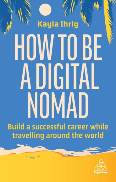 How to Be a Digital Nomad: Build Successful Career While Travelling the World