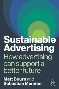 Title: Sustainable Advertising: How Advertising Can Support a Better Future, Author: Matt Bourn