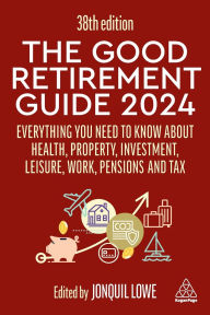 Title: The Good Retirement Guide 2024: Everything you need to Know about Health, Property, Investment, Leisure, Work, Pensions and Tax, Author: Jonquil Lowe