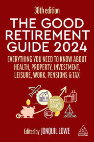 Title: The Good Retirement Guide 2024: Everything you need to Know about Health, Property, Investment, Leisure, Work, Pensions and Tax, Author: Jonquil Lowe