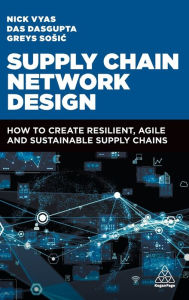 Title: Supply Chain Network Design: How to Create Resilient, Agile and Sustainable Supply Chains, Author: Nick Vyas