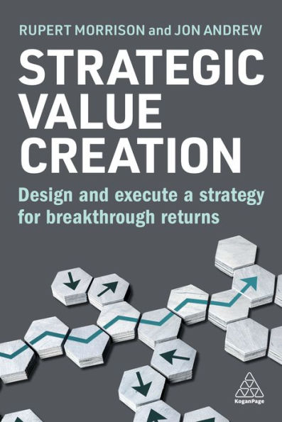 Strategic Value Creation: Design and Execute a Strategy for Breakthrough Returns