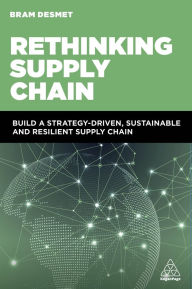 Title: Rethinking Supply Chain: Build a Strategy-Driven, Sustainable and Resilient Supply Chain, Author: BRAM DESMET