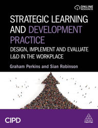 Title: Strategic Learning and Development Practice: Design, Implement and Evaluate L&D in the Workplace, Author: Graham Perkins