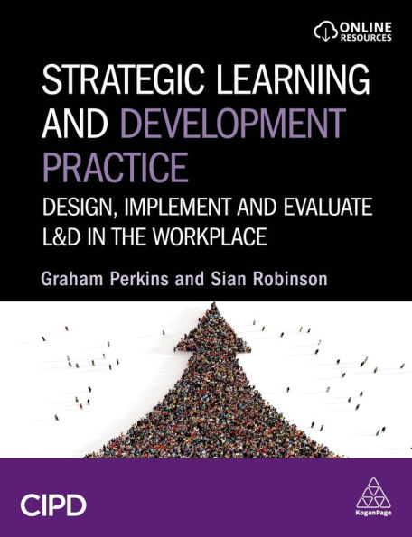 Strategic Learning and Development Practice: Design, Implement Evaluate L&D the Workplace