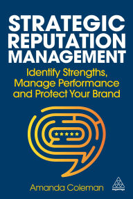 Title: Strategic Reputation Management: Identify Strengths, Manage Performance and Protect Your Brand, Author: Amanda Coleman