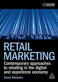 Title: Retail Marketing: Contemporary Approaches to Retailing in the Digital and Experience Economy, Author: Sarah Montano