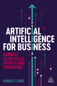 Title: Artificial Intelligence for Business: Harness AI for Value, Growth and Innovation, Author: Kamales Lardi