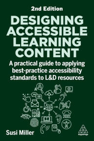 Title: Designing Accessible Learning Content: A Practical Guide to Applying Best-Practice Accessibility Standards to L&d Resources, Author: Susi Miller