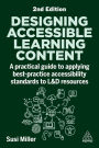 Designing Accessible Learning Content: A Practical Guide to Applying Best-Practice Accessibility Standards to L&d Resources