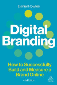 Title: Digital Branding: How to Successfully Build and Measure a Brand Online, Author: Daniel Rowles