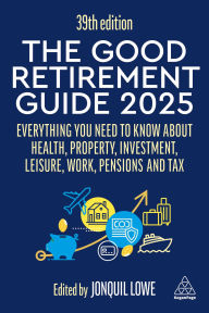 Title: The Good Retirement Guide 2025: Everything You Need to Know about Health, Property, Investment, Leisure, Work, Pensions and Tax, Author: Jonquil Lowe