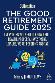 Title: The Good Retirement Guide 2025: Everything You Need to Know about Health, Property, Investment, Leisure, Work, Pensions and Tax, Author: Jonquil Lowe