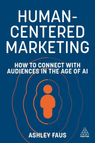 Title: Human-Centered Marketing: How to Connect with Audiences in the Age of AI, Author: Ashley Faus