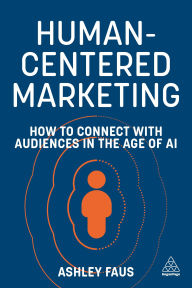Title: Human-Centered Marketing: How to Connect with Audiences in the Age of AI, Author: Ashley Faus