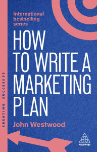 Title: How to Write a Marketing Plan: Define Your Strategy, Plan Effectively and Reach Your Marketing Goals, Author: John Westwood