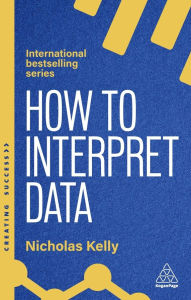 Title: How to Interpret Data: Using Data to Improve Your Influence and Decision-making, Author: Nicholas Kelly