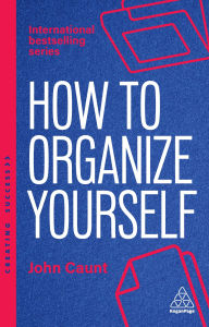 Title: How to Organize Yourself: Simple Ways to Take Control, Save Time and Work More Efficiently, Author: John Caunt
