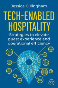 Title: Tech-Enabled Hospitality: Strategies to Elevate Guest Experience and Operational Efficiency, Author: Jessica Gillingham