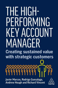 Title: The High-Performing Key Account Manager: Creating Sustained Value with Strategic Customers, Author: Javier Marcos