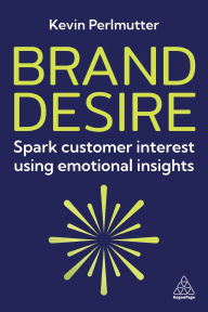 Title: Brand Desire: Spark Customer Interest Using Emotional Insights, Author: Kevin Perlmutter