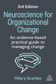 Title: Neuroscience for Organizational Change: An Evidence-based Practical Guide to Managing Change, Author: Hilary Scarlett