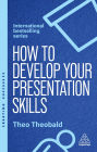 How to Develop Your Presentation Skills: Inspire and Inform with Clarity and Confidence