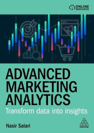 Title: Advanced Marketing Analytics: Transform Data into Insights, Author: Nasir Salari