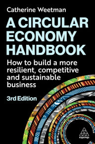 Title: A Circular Economy Handbook: How to Build a More Resilient, Competitive and Sustainable Business, Author: Catherine Weetman