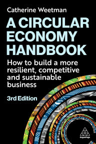 Title: A Circular Economy Handbook: How to Build a More Resilient, Competitive and Sustainable Business, Author: Catherine Weetman