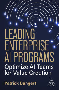 Title: Leading Enterprise AI Programs: Optimize AI Teams for Value Creation, Author: Patrick Bangert