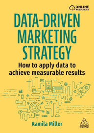 Title: Data-Driven Marketing Strategy: How to apply data to achieve measurable results, Author: Kamila Miller