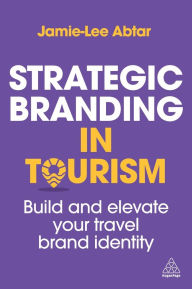 Title: Strategic Branding in Tourism: Build and Elevate Your Travel Brand Identity, Author: Jamie-Lee Abtar