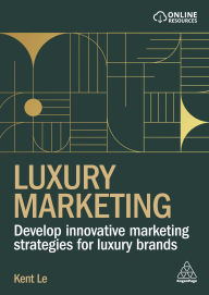 Title: Luxury Marketing: Develop Innovative Marketing Strategies for Luxury Brands, Author: Kent Le