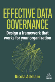 Title: Effective Data Governance: Design a Framework that Works for Your Organization, Author: Nicola Askham