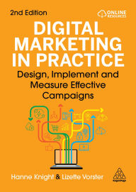 Title: Digital Marketing in Practice: Design, Implement and Measure Effective Campaigns, Author: Hanne Knight