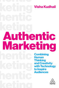 Title: Authentic Marketing: Combining Human Thinking and Creativity with Technology to Inspire Audiences, Author: Visha Kudhail