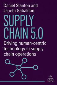 Title: Supply Chain 5.0: Driving Human-Centric Technology in Supply Chain Operations, Author: Daniel Stanton