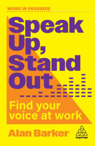 Title: Speak Up, Stand Out: Find Your Voice at Work, Author: Alan Barker