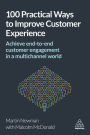 100 Practical Ways to Improve Customer Experience: Achieve End-to-End Customer Engagement in a Multichannel World