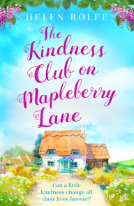 Title: The Kindness Club on Mapleberry Lane: The most heartwarming tale about family, forgiveness and the importance of kindness, Author: Helen Rolfe