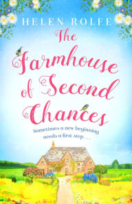 Title: The Farmhouse of Second Chances: A gorgeously uplifting story of new beginnings!, Author: Helen Rolfe