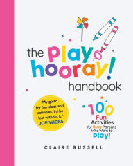 Title: The playHOORAY! Handbook: 100 Fun Activities for Busy Parents and Little Kids Who Want to Play, Author: Claire Russell