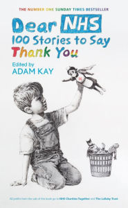 Title: Dear NHS: 100 Stories to Say Thank You, Edited by Adam Kay, Author: Various